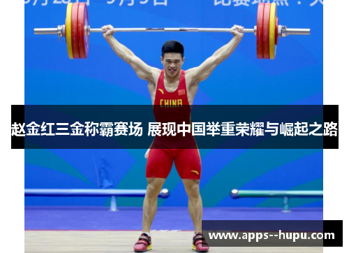 赵金红三金称霸赛场 展现中国举重荣耀与崛起之路