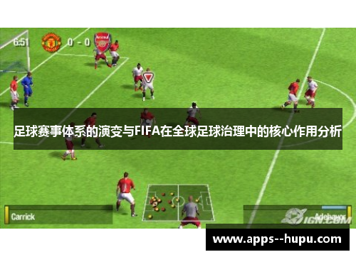 足球赛事体系的演变与FIFA在全球足球治理中的核心作用分析