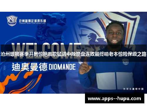 沧州雄狮赛季开局惊艳高歌猛进中段崩盘连败最终啃老本惊险保级之路